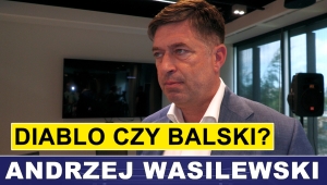 DIABLO - BALSKI: KOMU KIBICUJE ANDRZEJ WASILEWSKI?