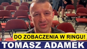 TOMASZ ADAMEK: DO ZOBACZENIA W RINGU PO LECIE!