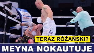 MEYNA NOKAUTUJE W MINUTĘ!  TERAZ RÓŻAŃSKI?