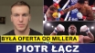 PIOTR ŁĄCZ: BYŁA OFERTA WALKI Z MILLEREM