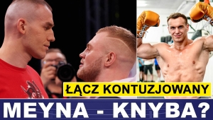 ŁĄCZ KONTUZJOWANY, MEYNA RZUCA WYZWANIE KNYBIE